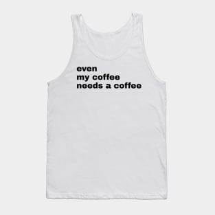 Even My Coffee needs coffee Tank Top